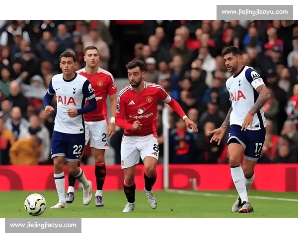 热刺对阵曼联赛前赛中赛后全面战术与胜负走势解析关键球员表现与教练